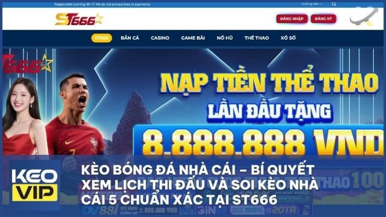 Kèo Bóng Đá Nhà Cái – Bí Quyết Xem Lịch Thi Đấu Và Soi Kèo Nhà Cái 5 Chuẩn Xác Tại ST666